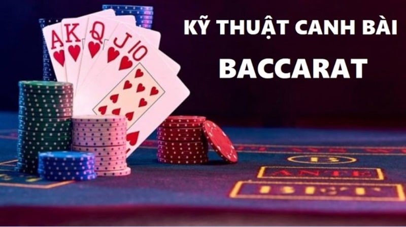 Kỹ thuật canh bài Baccarat của các cao thủ bạn nên biết